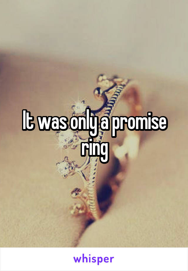 It was only a promise ring