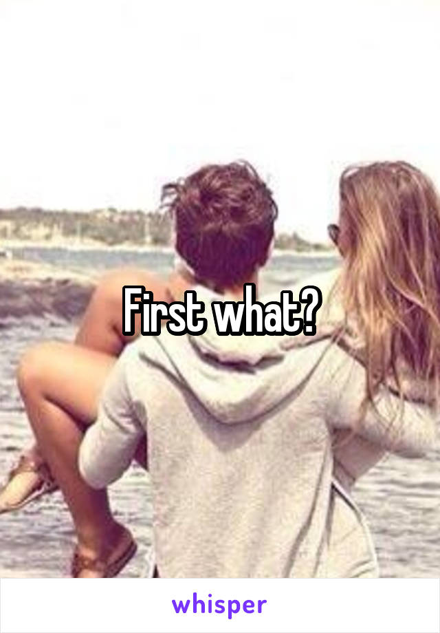 First what?