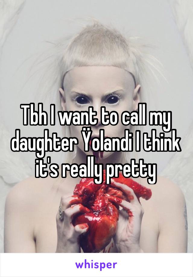 Tbh I want to call my daughter Ÿolandi I think it's really pretty 