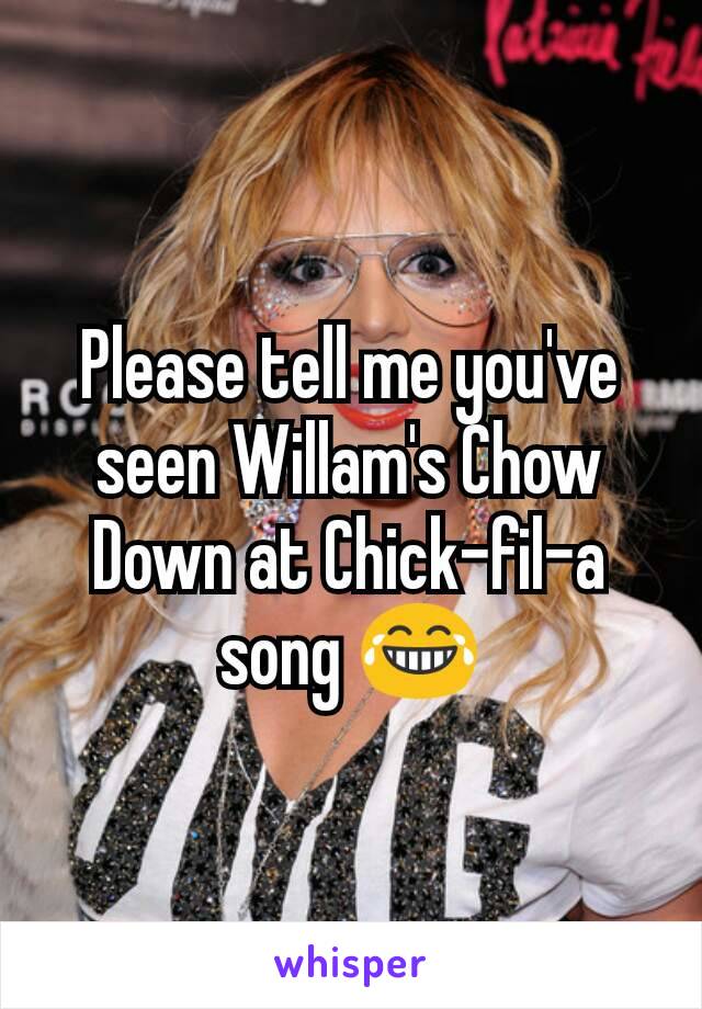 Please tell me you've seen Willam's Chow Down at Chick-fil-a song 😂