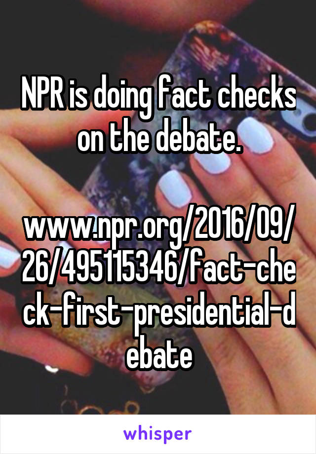 NPR is doing fact checks on the debate.

www.npr.org/2016/09/26/495115346/fact-check-first-presidential-debate