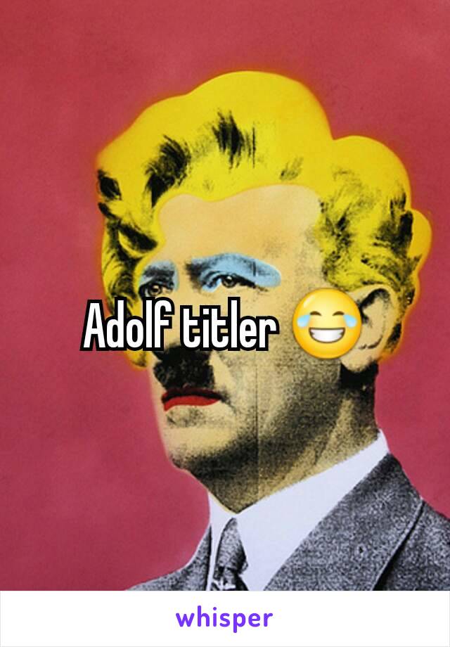 Adolf titler 😂