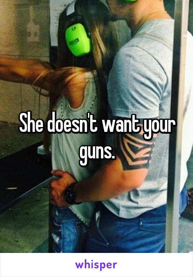 She doesn't want your guns.