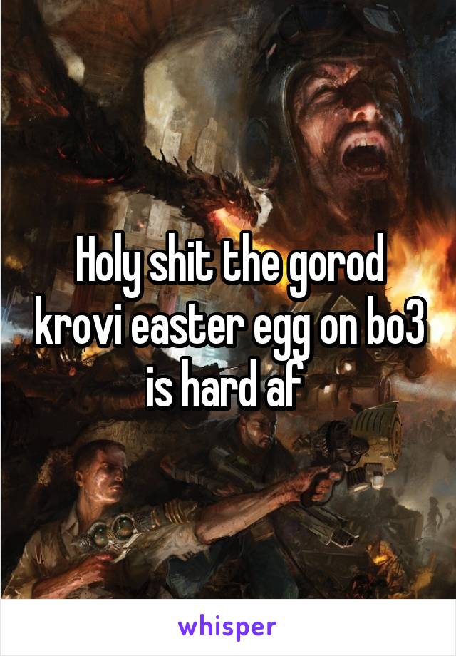 Holy shit the gorod krovi easter egg on bo3 is hard af 