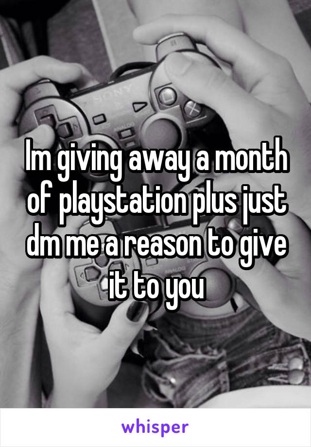 Im giving away a month of playstation plus just dm me a reason to give it to you