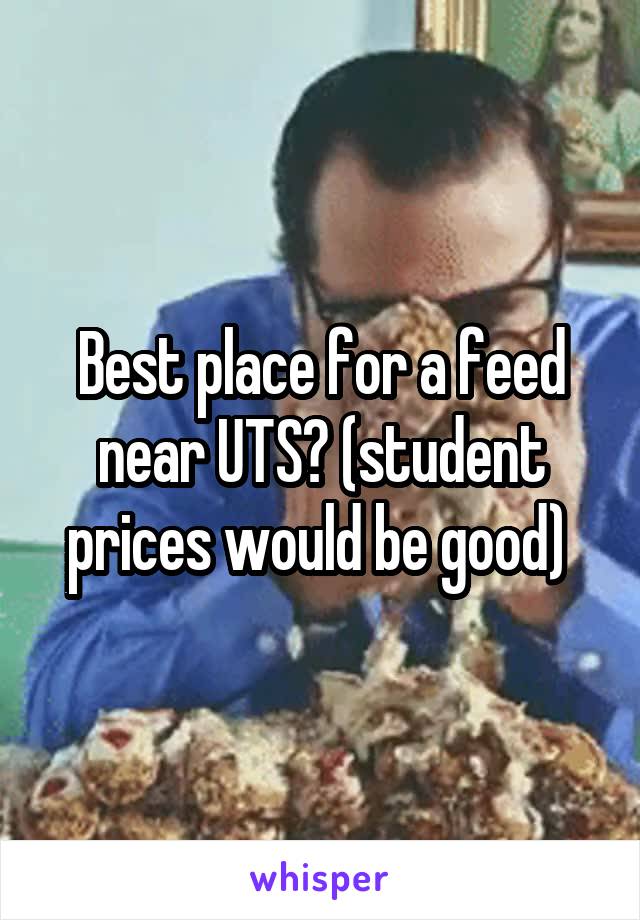 Best place for a feed near UTS? (student prices would be good) 