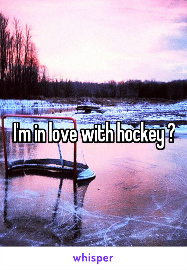 I'm in love with hockey 😍