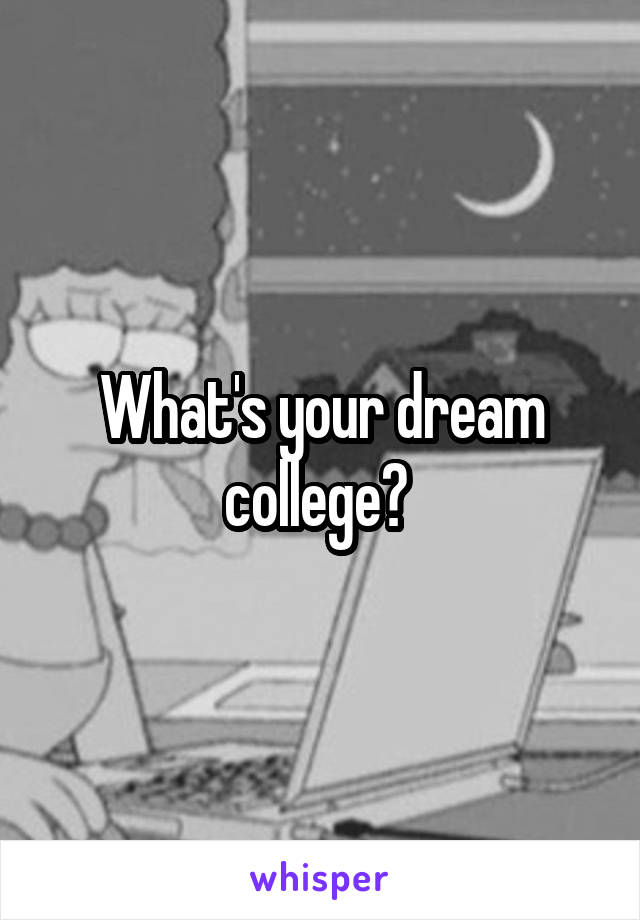 What's your dream college? 