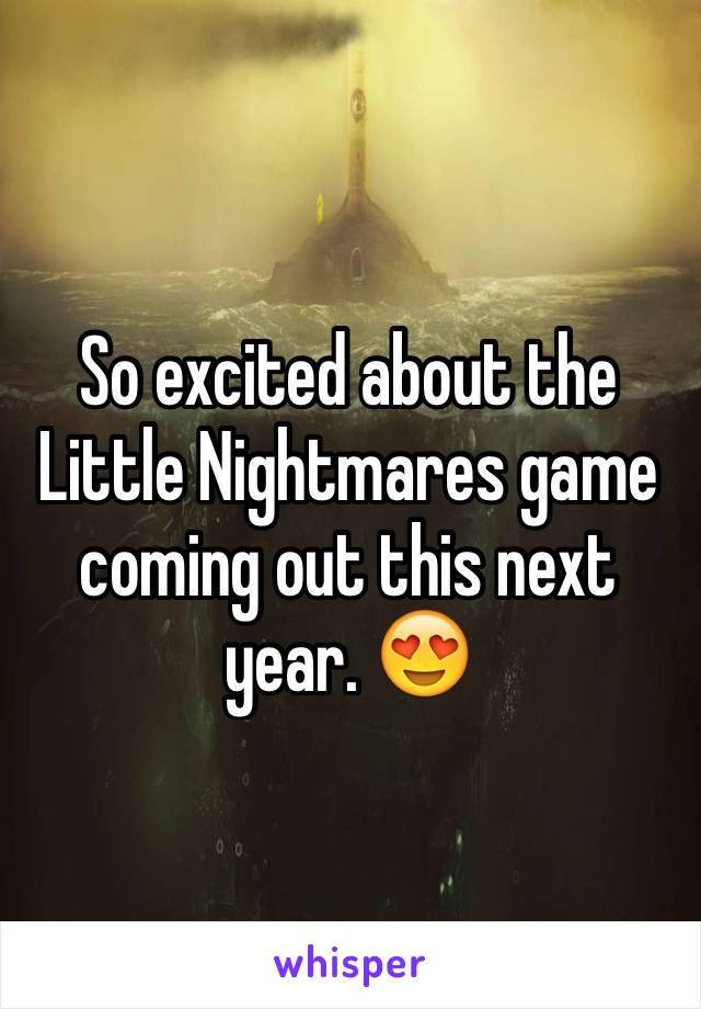 So excited about the Little Nightmares game coming out this next year. 😍