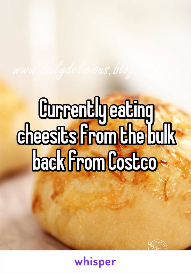 Currently eating cheesits from the bulk back from Costco 