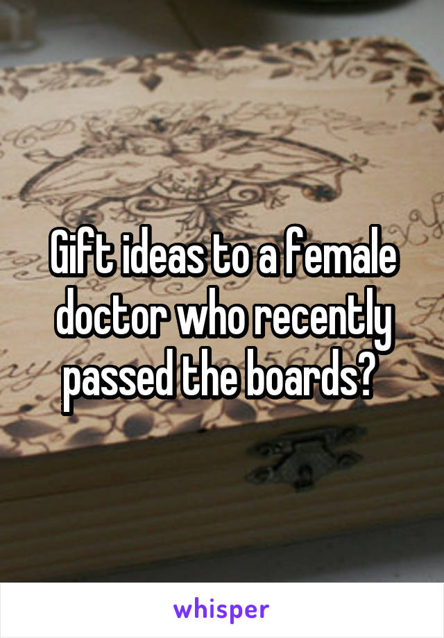 Gift ideas to a female doctor who recently passed the boards? 