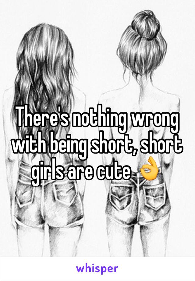 There's nothing wrong with being short, short girls are cute 👌