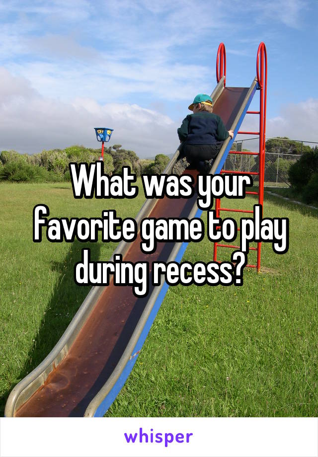 What was your favorite game to play during recess?