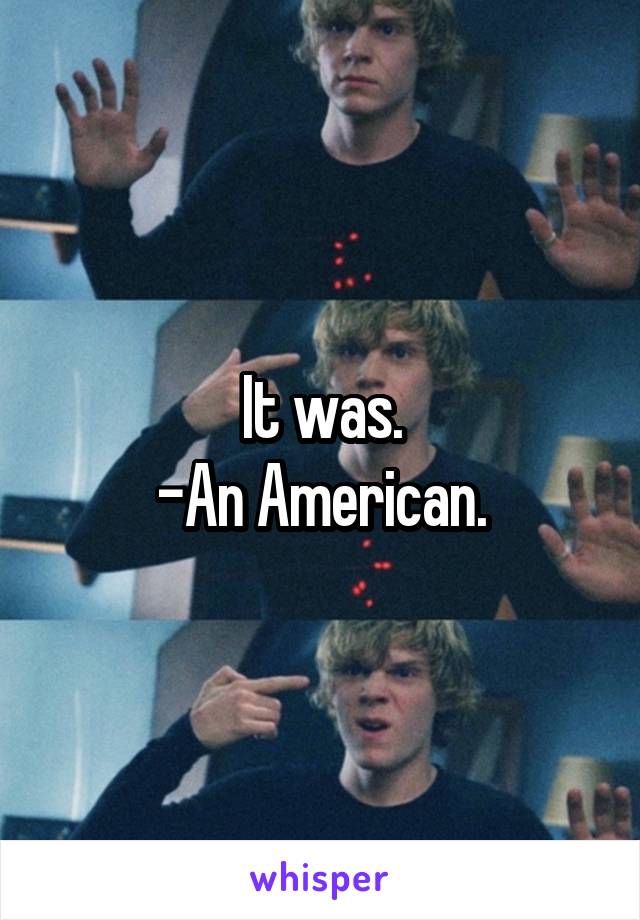 It was.
-An American.