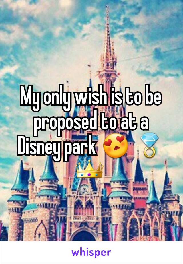 My only wish is to be proposed to at a Disney park 😍 💍 👑 