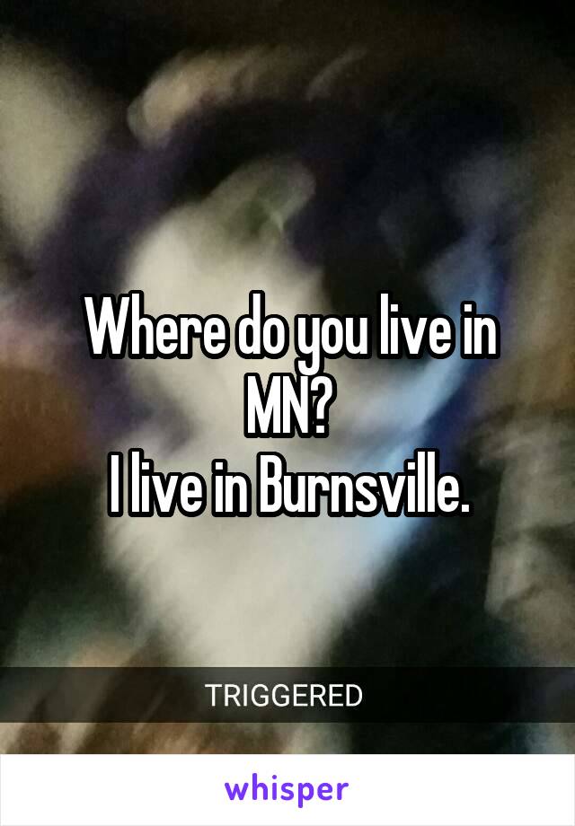 Where do you live in MN?
I live in Burnsville.