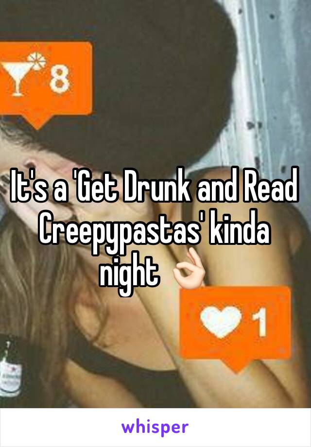 It's a 'Get Drunk and Read Creepypastas' kinda night 👌🏻