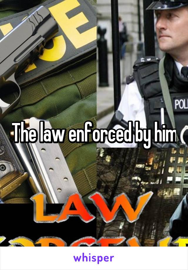 The law enforced by him