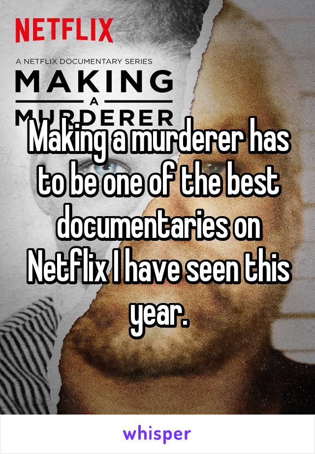 Making a murderer has to be one of the best documentaries on Netflix I have seen this year.