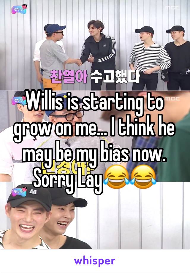 Willis is starting to grow on me… I think he may be my bias now. Sorry Lay😂😂