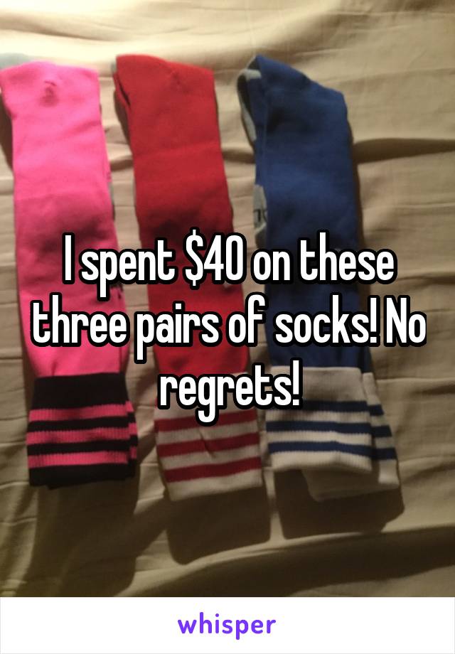 I spent $40 on these three pairs of socks! No regrets!