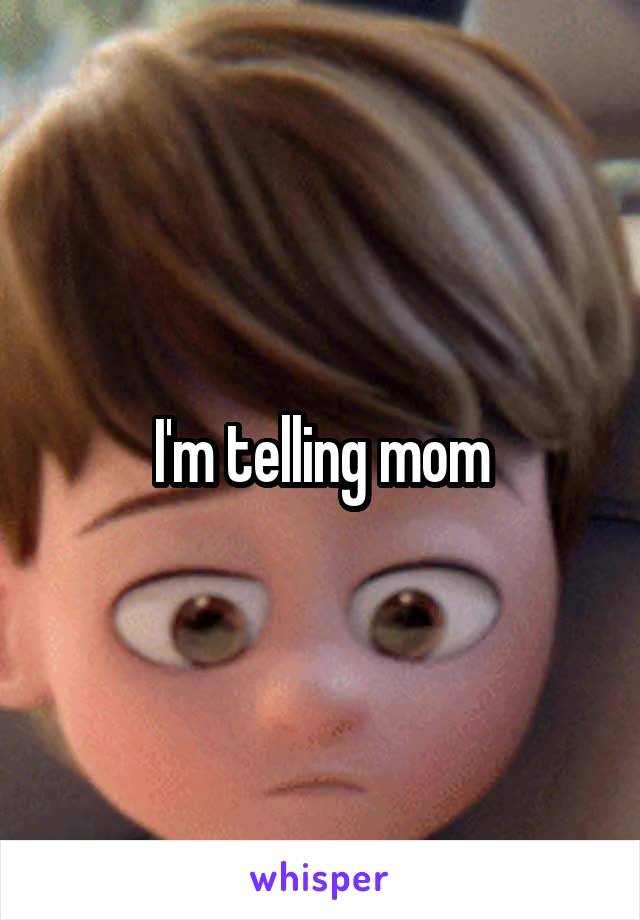 I'm telling mom