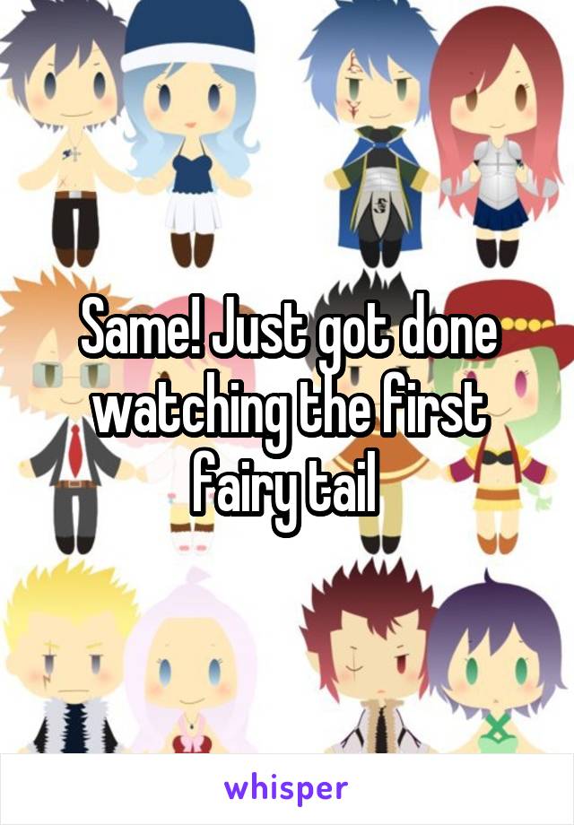 Same! Just got done watching the first fairy tail 