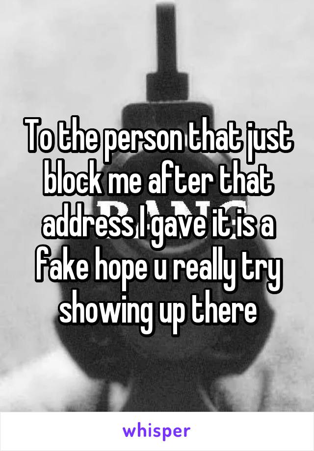 To the person that just block me after that address I gave it is a fake hope u really try showing up there