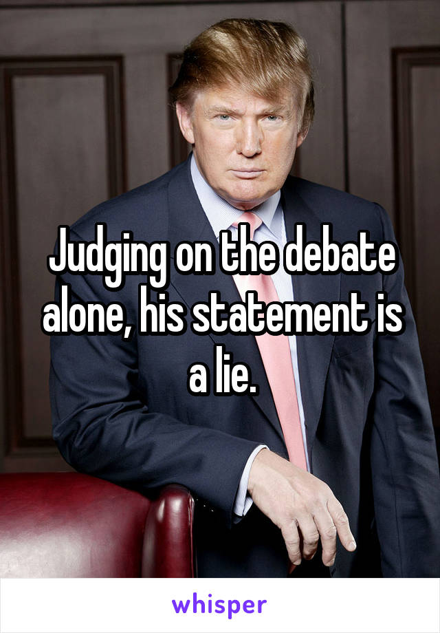 Judging on the debate alone, his statement is a lie.