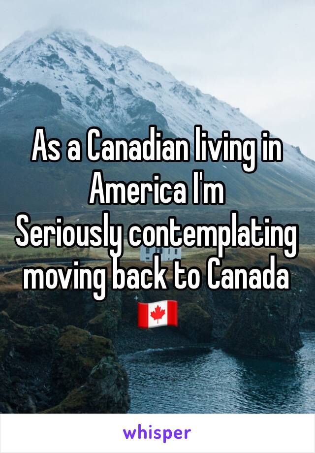 As a Canadian living in America I'm
Seriously contemplating moving back to Canada 🇨🇦 