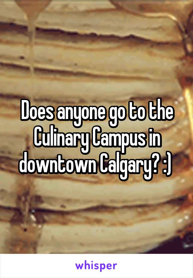 Does anyone go to the Culinary Campus in downtown Calgary? :) 