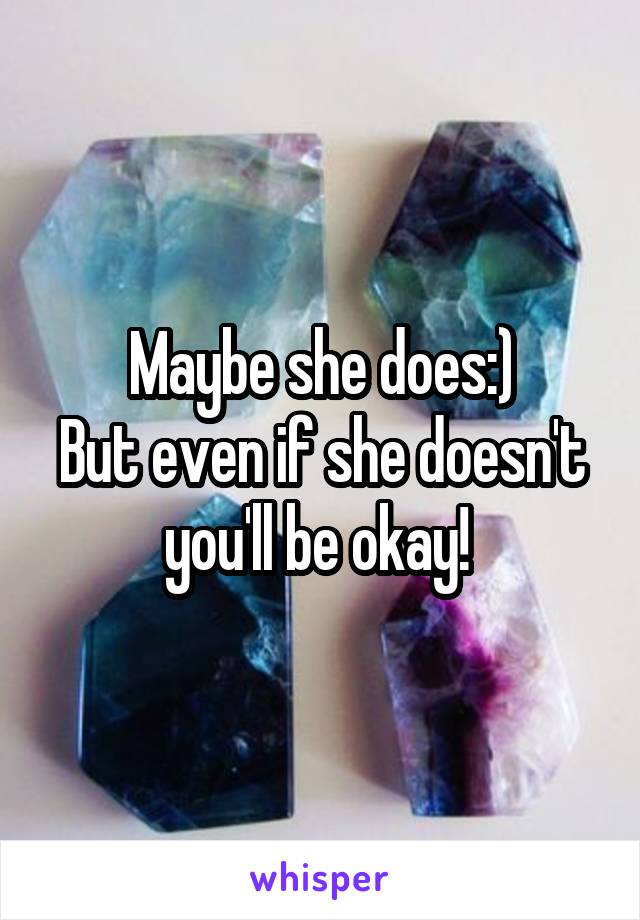 Maybe she does:)
But even if she doesn't you'll be okay! 