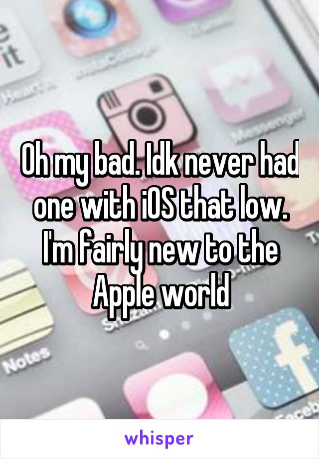 Oh my bad. Idk never had one with iOS that low. I'm fairly new to the Apple world