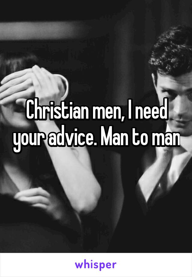 Christian men, I need your advice. Man to man 