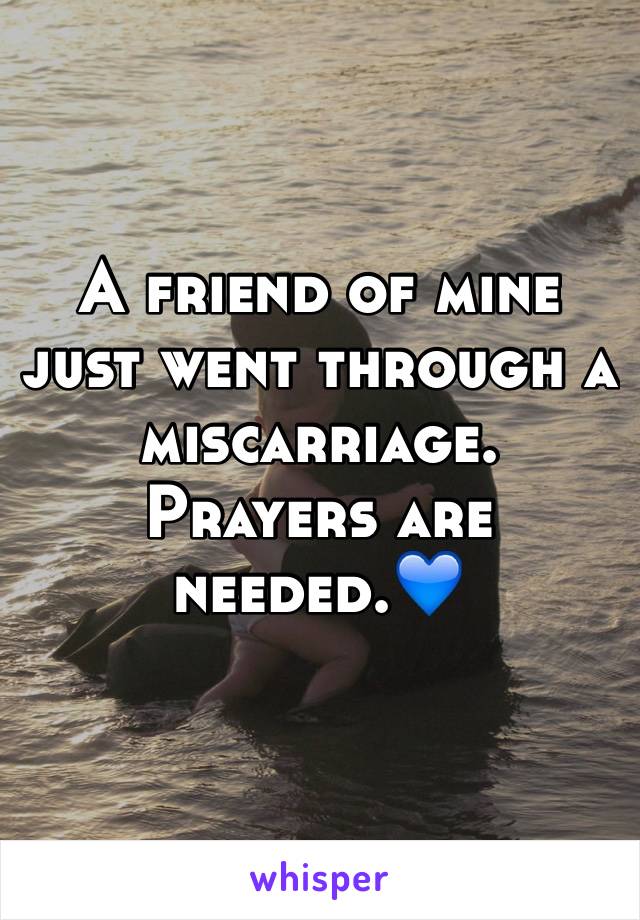 A friend of mine just went through a miscarriage. Prayers are needed.💙 
