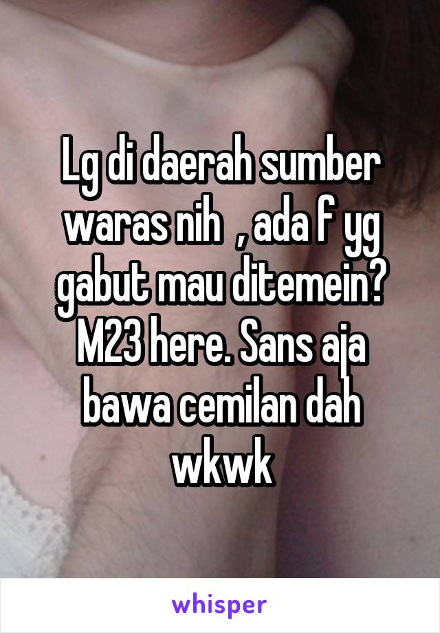 Lg di daerah sumber waras nih  , ada f yg gabut mau ditemein? M23 here. Sans aja bawa cemilan dah wkwk