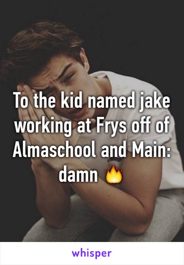 To the kid named jake working at Frys off of Almaschool and Main: damn 🔥