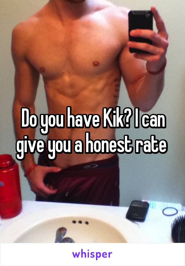 Do you have Kik? I can give you a honest rate 