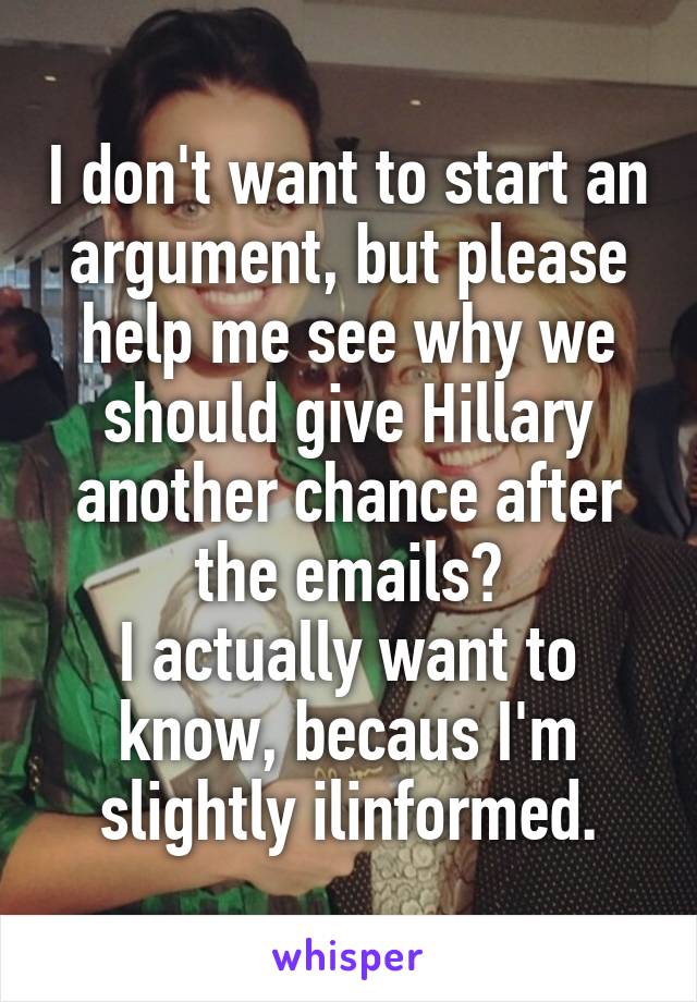 I don't want to start an argument, but please help me see why we should give Hillary another chance after the emails?
I actually want to know, becaus I'm slightly ilinformed.