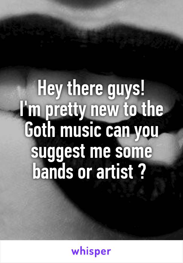 Hey there guys!
I'm pretty new to the Goth music can you suggest me some bands or artist ? 