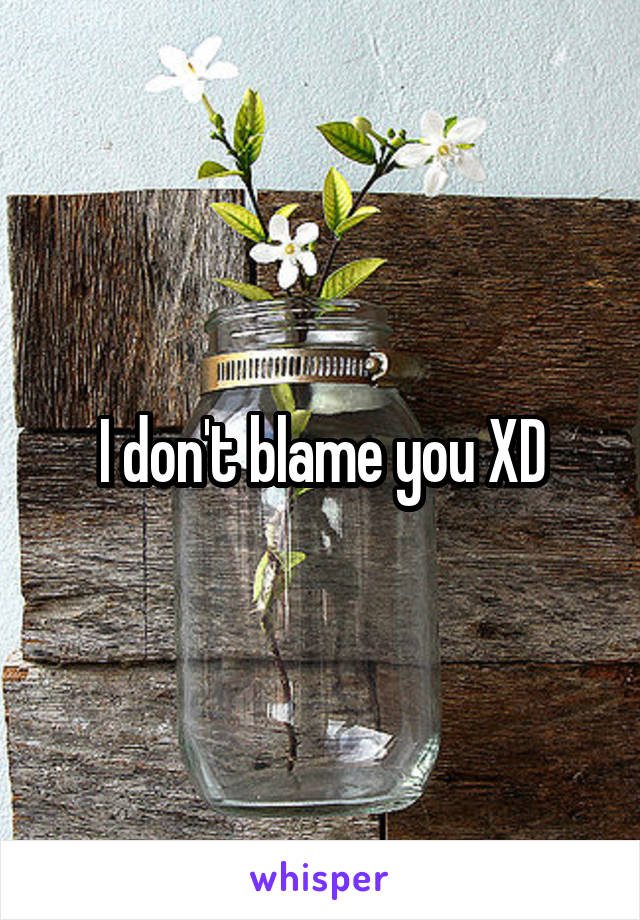 I don't blame you XD