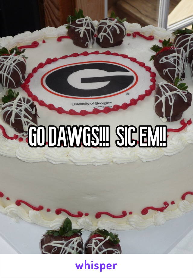 GO DAWGS!!!  SIC EM!!