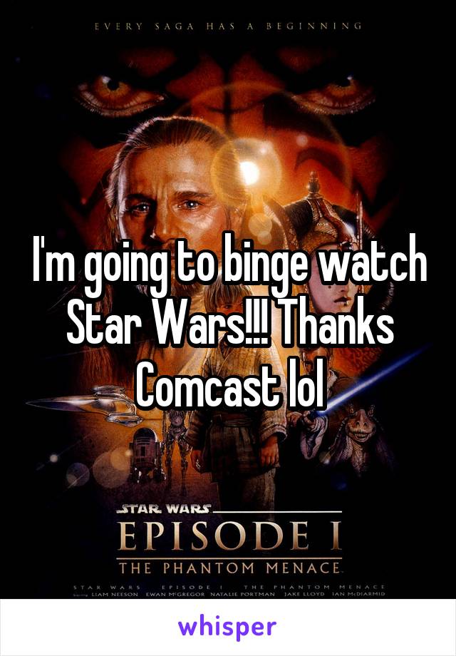 I'm going to binge watch Star Wars!!! Thanks Comcast lol