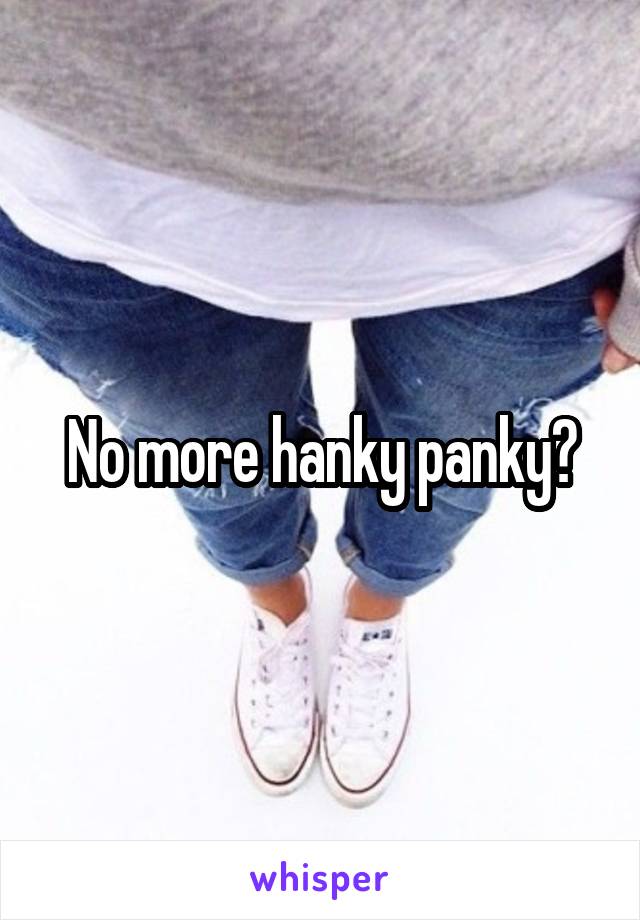 No more hanky panky?
