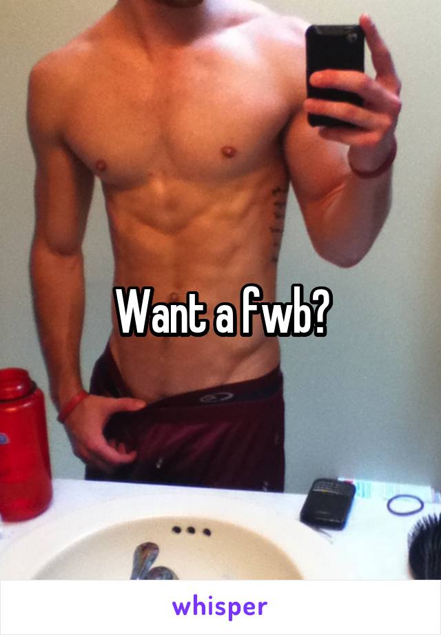 Want a fwb?