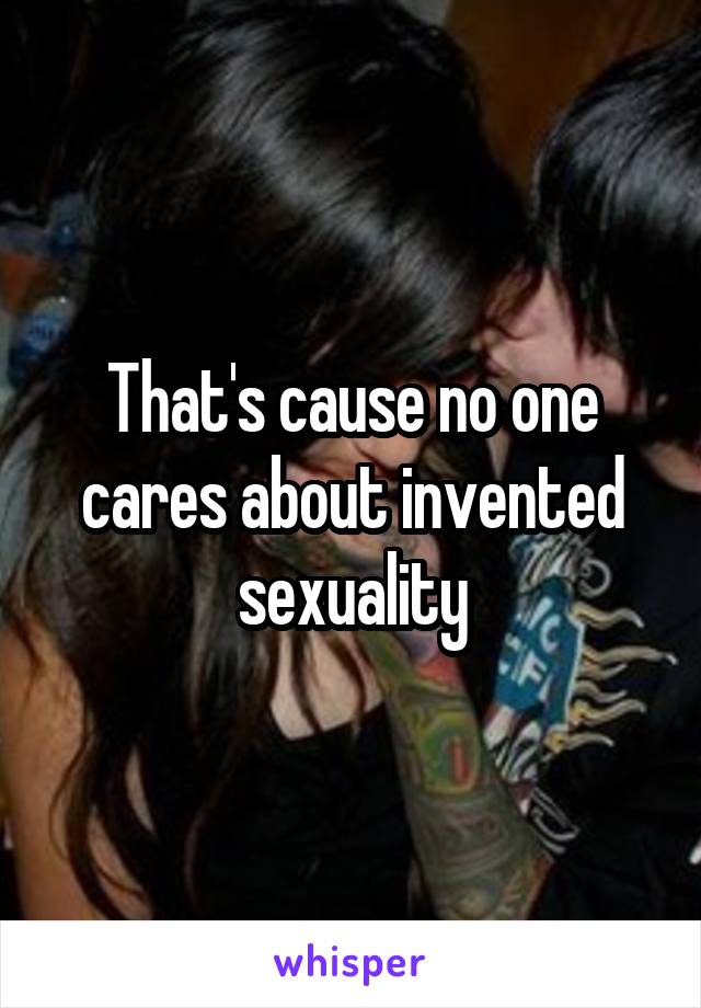 That's cause no one cares about invented sexuality