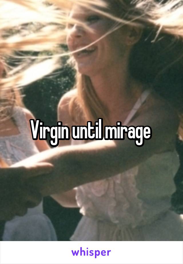 Virgin until mirage 