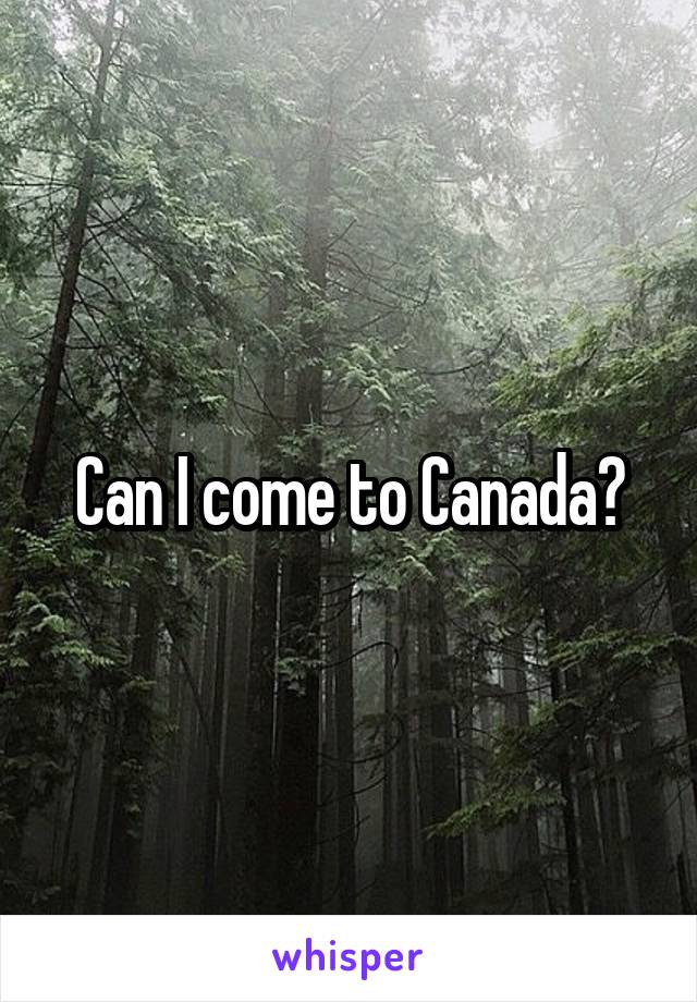 Can I come to Canada?