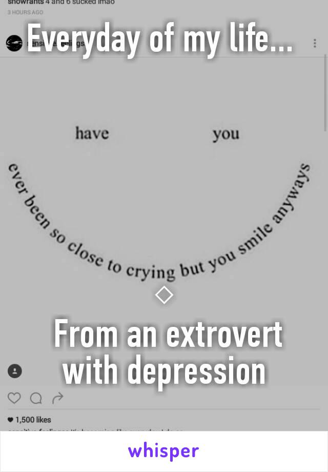 Everyday of my life... 






◇
 From an extrovert with depression