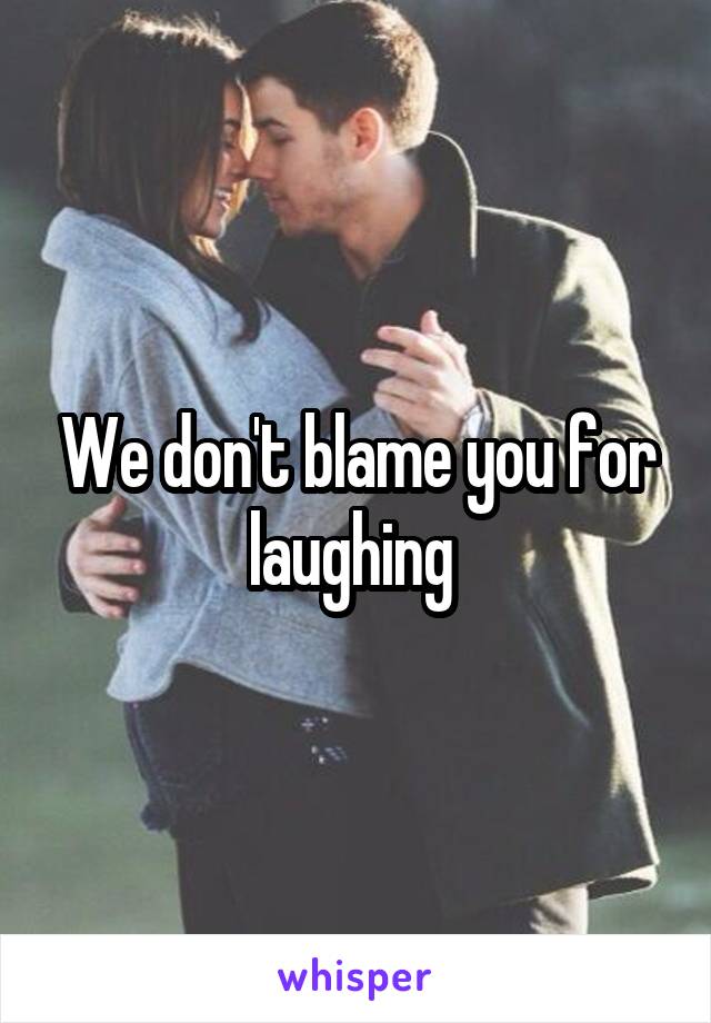 We don't blame you for laughing 